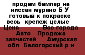 продам бампер на ниссан мурано Б/У (готовый к покраске, весь  крепеж целые) › Цена ­ 7 000 - Все города Авто » Продажа запчастей   . Амурская обл.,Белогорский р-н